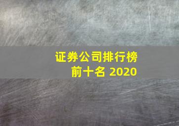 证券公司排行榜前十名 2020